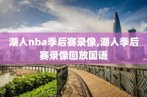 湖人nba季后赛录像,湖人季后赛录像回放国语