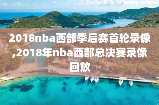 2018nba西部季后赛首轮录像,2018年nba西部总决赛录像回放