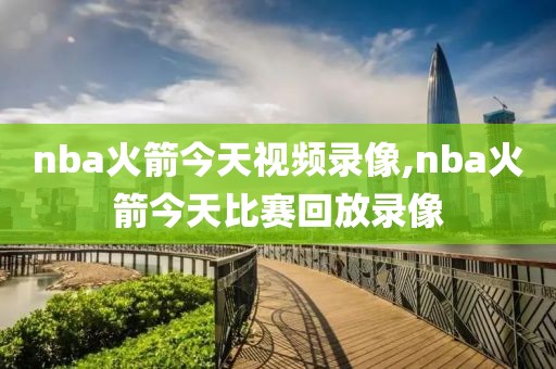 nba火箭今天视频录像,nba火箭今天比赛回放录像