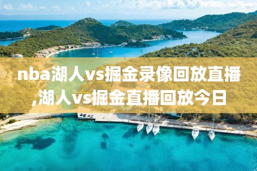nba湖人vs掘金录像回放直播,湖人vs掘金直播回放今日