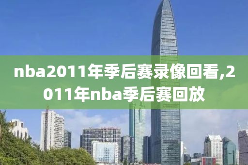 nba2011年季后赛录像回看,2011年nba季后赛回放