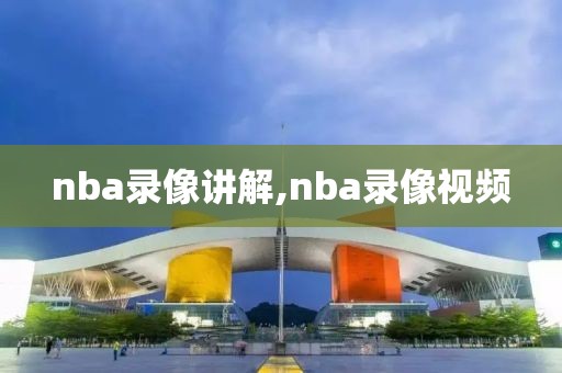 nba录像讲解,nba录像视频
