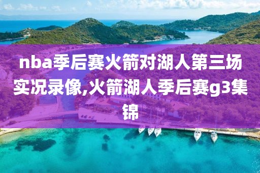nba季后赛火箭对湖人第三场实况录像,火箭湖人季后赛g3集锦