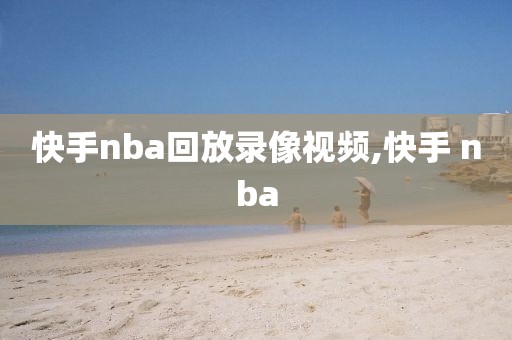 快手nba回放录像视频,快手 nba