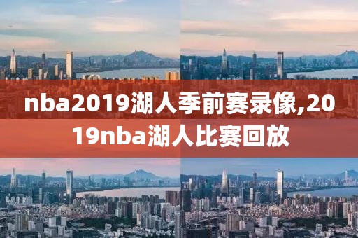 nba2019湖人季前赛录像,2019nba湖人比赛回放