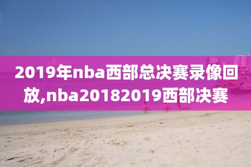 2019年nba西部总决赛录像回放,nba20182019西部决赛